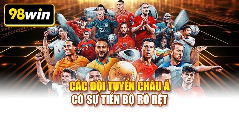 Các đội tuyển châu Á có sự tiến bộ rõ rệt